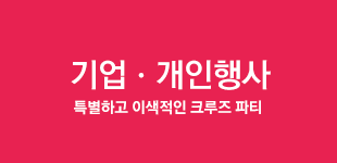 기업ㆍ개인행사 - 특별하고 이색적인 크루즈 파티